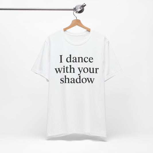 I Dance with Your Shadow Tee - Unisex T-Shirt for Dance Lovers