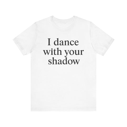 I Dance with Your Shadow Tee - Unisex T-Shirt for Dance Lovers